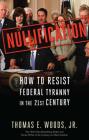 Nullification: How to Resist Federal Tyranny in the 21st Century By Thomas E. Woods, Jr. Cover Image