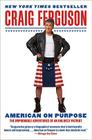 American on Purpose: The Improbable Adventures of an Unlikely Patriot By Craig Ferguson Cover Image