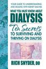 What You Must Know about Dialysis: Ten Secrets to Surviving and Thriving on Dialysis By Rich Snyder Cover Image