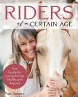 Riders of a Certain Age: Your Go-To Guide for Loving Horses Mid-Life and Beyond By Fran Severn Cover Image
