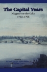 The Capital Years: Niagara-On-The-Lake 1792-1796 By Nancy Butler (Editor), Richard D. Merritt (Editor), Michael Power (Editor) Cover Image