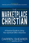 The Marketplace Christian: A Practical Guide to Using Your Spiritual Gifts in Business By Darren Shearer Cover Image