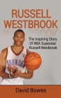 Russell Westbrook: The inspiring story of NBA superstar Russell Westbrook By David Bowes Cover Image
