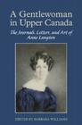 A Gentlewoman in Upper Canada: The Journals, Letters and Art of Anne Langton By Barbara Williams Cover Image