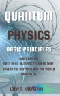 Quantum Physics Basic Principles: Discover the Most Mind Blowing Theories That Govern the Universe and the World Around Us By Loew Kaufmann Cover Image