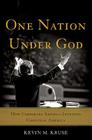 One Nation Under God: How Corporate America Invented Christian America By Kevin M. Kruse Cover Image