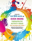 The Big Book of Even More Therapeutic Activity Ideas for Children and Teens: Inspiring Arts-Based Activities and Character Education Curricula Cover Image