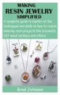 Making Resin Jewelry Simplified: A complete guide to master all the techniques and skills on how to create amazing resin projects like bracelets, DIY Cover Image