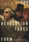 The Revolution Takes Form: Art and the Barricade in Nineteenth-Century France By Jordan Marc Rose Cover Image