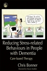 Reducing Stress-Related Behaviours in People with Dementia: Care-Based Therapy By Chris Bonner Cover Image