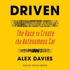 Driven: The Race to Create the Autonomous Car By Alex Davies, Tristan Morris (Read by) Cover Image