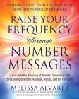 Raise Your Frequency Through Number Messages: Awaken to the Meaning of Number Sequences and Synchronicities from Animals, Nature, and the Universe By Melissa Alvarez Cover Image