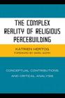 The Complex Reality of Religious Peacebuilding: Conceptual Contributions and Critical Analysis By Katrien Hertog, Marc Gopin (Foreword by) Cover Image