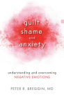 Guilt, Shame, and Anxiety: Understanding and Overcoming Negative Emotions By Peter R. Breggin Cover Image