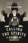 Calling the Spirits: A History of Seances By Lisa Morton Cover Image