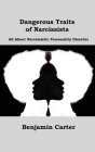 Dangerous Traits of Narcissists: All About Narcissistic Personality Disorder By Benjamin Carter Cover Image