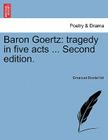 Baron Goertz: Tragedy in Five Acts ... Second Edition. By Emanuel Bozde Ch Cover Image