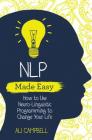 NLP Made Easy: How to Use Neuro-Linguistic Programming to Change Your Life Cover Image