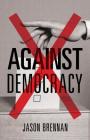 Against Democracy By Jason Brennan, Jason Brennan (Preface by) Cover Image