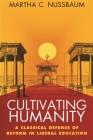 Cultivating Humanity: A Classical Defense of Reform in Liberal Education By Martha C. Nussbaum Cover Image