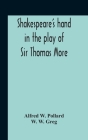 Shakespeare'S Hand In The Play Of Sir Thomas More By Alfred W. Pollard, W. W. Greg Cover Image