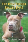 The World Through Bella's Eyes: A Pit Bulls Story By Lindsay K. Harrower, Peter a. Harrower Cover Image