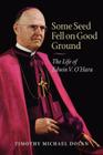 Some Seed Fell on Good Ground: The Life of Edwin V. O'Hara By Timothy Michael Dolan Cover Image