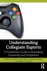 Understanding Collegiate Esports: A Practitioner's Guide to Developing Community and Competition Cover Image
