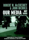 Our Media, Not Theirs: The Democratic Struggle against Corporate Media (Open Media Series) By Robert W. McChesney, John Nichols, Noam Chomsky (Foreword by), Barbara Ehrenreich (Foreword by), Ralph Nader (Foreword by) Cover Image