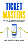 Ticket Masters: The Rise of the Concert Industry and How the Public Got Scalped By Dean Budnick, Josh Baron Cover Image