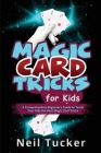 Magic Card Tricks for Kids: A Comprehensive Beginner's Guide to Teach Your Kids the Best Magic Card Tricks By Neil Tucker Cover Image