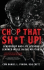 Chop that Sh*t Up!: Leadership and Life Lessons Learned While in the Military By Csm Daniel L. Pinion Cover Image