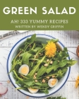 Ah! 333 Yummy Green Salad Recipes: A Yummy Green Salad Cookbook Everyone Loves! By Wendy Griffin Cover Image