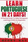 Portuguese: Learn Portuguese In 21 DAYS! - A Practical Guide To Make Portuguese Look Easy! EVEN For Beginners Cover Image