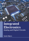 Integrated Electronics: Analog and Digital Circuits By Xavier Myers (Editor) Cover Image