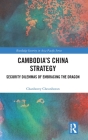 Cambodia's China Strategy: Security Dilemmas of Embracing the Dragon (Routledge Security in Asia Pacific) By Chanborey Cheunboran Cover Image