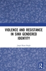 Violence and Resistance in Sikh Gendered Identity By Jaspal Kaur Singh Cover Image