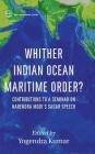 Whither Indian Ocean Maritime Order?: Contributions to a Seminar on Narendra Modi's Sagar Speech (First) By Yogendra Kumar (Editor) Cover Image