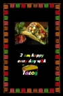 I am happy every day with Tacos: Bullet Grid Tacos Notebook, 6 x 9 inches, 100 pages, letters, calligraphy, sketch book, design workbook, plan, book, By Shayenna Boonstra Cover Image