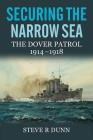 Securing the Narrow Sea: The Dover Patrol, 1914-1918 Cover Image
