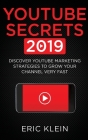 YouTube Secrets 2019: Discover YouTube Marketing Strategies to Grow Your Channel Very Fast By Eric Klein Cover Image