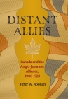 Distant Allies: Canada and the Anglo - Japanese Alliance, 1900 - 1923 By Peter W. Noonan Cover Image