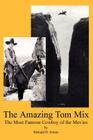 The Amazing Tom Mix: The Most Famous Cowboy of the Movies Cover Image