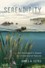 Serendipity: An Ecologist's Quest to Understand Nature (Organisms and Environments #14) By James A. Estes, Harry W. Greene (Foreword by) Cover Image