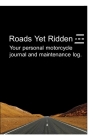 Roads Yet Ridden-Your Maintenance and Travel Journal: Your Personal Motorcycle Maintenance and Journey Log Cover Image