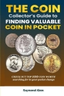 The Coin Collector's Guide to Finding Valuable Coins in Pocket Change: Check out the top 100 coins worth searching for in your pocket change! By Raymond Klein Cover Image