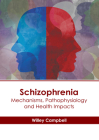 Schizophrenia: Mechanisms, Pathophysiology and Health Impacts Cover Image