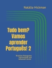 Tudo bem? Vamos aprender Português! 2: Brazilian Portuguese Intermediate and Advanced Levels By Natália Hickman Cover Image