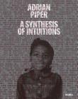 Adrian Piper: A Synthesis of Intuitions 1965-2016 By Adrian Piper (Artist), Christophe Cherix (Editor), Cornelia Butler (Editor) Cover Image