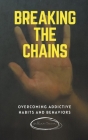 Breaking the Chains: Overcoming Addictive Habits and Behaviours By William Turner Cover Image